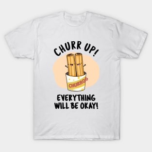 Churr Up Everything Will Be Okay Funny Churros Pun T-Shirt